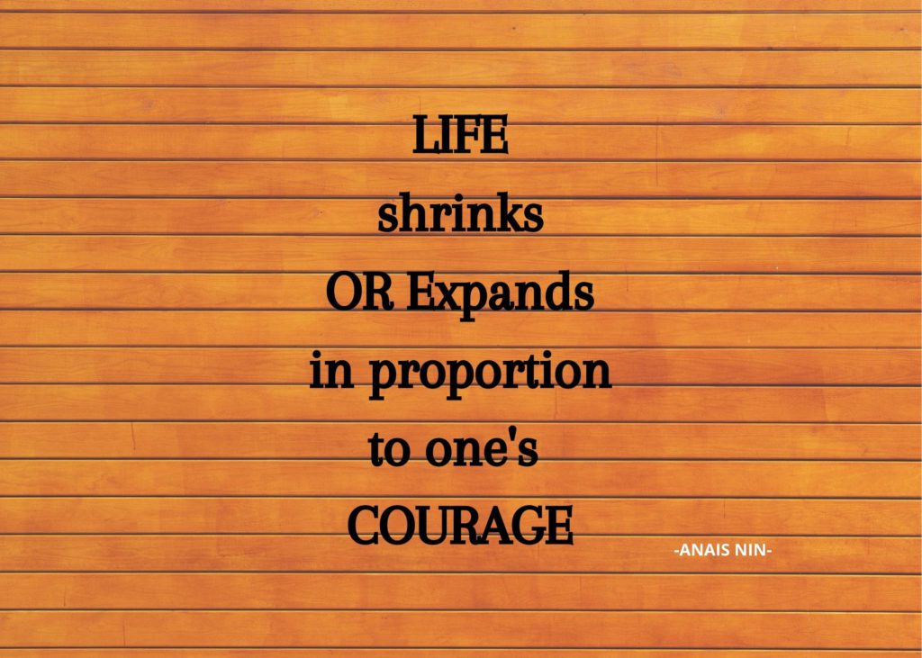 Life shrinks or expands in proportion to one's courage......